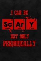 I Can Be Scary But Only Periodically: Science Lined Halloween Notebook for Chemists, Physicists, Biologists in Science, Chemistry, Physics & Biology at School, College, University 1694792528 Book Cover