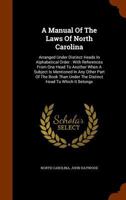 A Manual of the Laws of North Carolina: Arranged Under Distinct Heads in Alphabetical Order: With References from One Head to Another When a Subject Is Mentioned in Any Other Part of the Book Than Und 1345330235 Book Cover