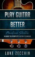 Play Guitar Better: The Quick-Start Guide to Great Technique 0995380511 Book Cover