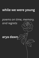 While We Were Young: Poems on Time, Memory, and Regrets B0G5J7BFDX Book Cover