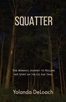 Squatter: One Woman's Journey to Reclaim Her Spirit on the Ice Age Trail 1960329332 Book Cover