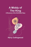 A Middy of the King: A Romance of the Old British Navy 1985122529 Book Cover