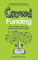 Crowd Funding: How to Raise Money and Make Money in the Crowd 1780592027 Book Cover