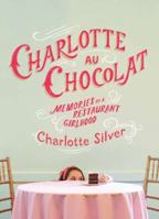 Charlotte Au Chocolat: Memories of a Restaurant Girlhood 1594486506 Book Cover
