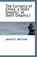 The Currency of China, a Short Enquiry: 1110963289 Book Cover
