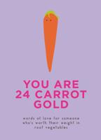 You Are 24 Carrot Gold: Words of love for someone who's worth their weight in root vegetables (Gift) 006298537X Book Cover