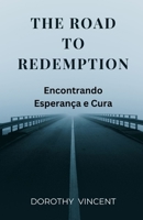 The Road to Redemption: Encontrando Esperança e Cura (Portuguese Edition) B0DWZZW4M4 Book Cover