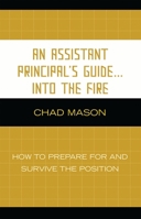 An Assistant Principal's Guide . . . Into the Fire: How to Prepare for and Survive the Position 1578866723 Book Cover