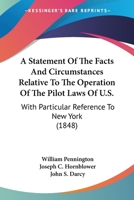 A Statement of the Facts and Circumstances Relative to the Operation of the Pilot Laws of U.S., with 1164550896 Book Cover