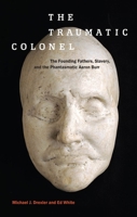 The Traumatic Colonel: The Founding Fathers, Slavery, and the Phantasmatic Aaron Burr 1479842532 Book Cover