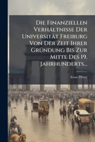 Die Finanziellen Verhältnisse Der Universität Freiburg Von Der Zeit Ihrer Gründung Bis Zur Mitte Des 19. Jahrhunderts... 1279653388 Book Cover