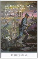 Cheyenne War: Indian Raids On The Roads To Denver 1864-1869 0971385246 Book Cover