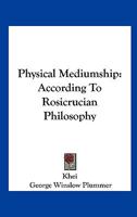 Physical Mediumship: According To Rosicrucian Philosophy 142531810X Book Cover