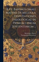 R.p.f. Bartholomaei Mastrii De Meldula ... Disputationes Theologicae In Primum Librum Sententiarum ... 1021529508 Book Cover