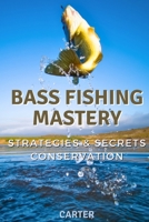 Bass Fishing Mastery: Strategies, Secrets, and Conservation B0CJXBHQQH Book Cover