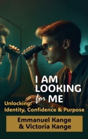 I AM LOOKING FOR ME: Unlocking Identity, Confidence and Purpose. 1806234238 Book Cover