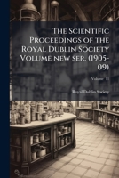 The Scientific Proceedings of the Royal Dublin Society Volume new ser. v. 11 (1905-09) 1171953178 Book Cover