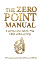 The Zero Point Manual: How to rise when you start with nothing 1779326165 Book Cover