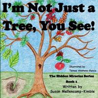 The Hidden Miracles Series: I'm Not Just a Tree, You See! 1948390353 Book Cover