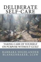 Deliberate Self-care: Taking care of yourself on purpose without guilt 1981996419 Book Cover