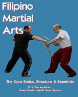 Filipino Martial Arts - The Core Basics, Structure, & Essentials 1482633507 Book Cover