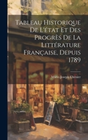 Tableau Historique De L'état Et Des Progrès De La Littérature Française, Depuis 1789 1020082291 Book Cover