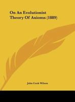 On An Evolutionist Theory Of Axioms (1889) 1120748429 Book Cover