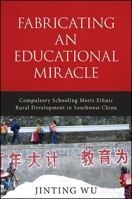 Fabricating an Educational Miracle: Compulsory Schooling Meets Ethnic Rural Development in Southwest China 1438460376 Book Cover