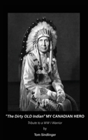 "The Dirty Old Indian" MY CANADIAN HERO 196694814X Book Cover