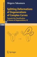 Splitting Deformations of Degenerations of Complex Curves: Towards the Classification of Atoms of Degenerations, III (Lecture Notes in Mathematics) 3540333630 Book Cover