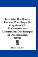 Inventaire Des Dessins Executes Pour Roger De Gaignieres V2: Et Conserves Aux Departments Des Estampes Et Des Manuscrits (1891) 1161212957 Book Cover