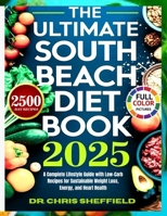 The Ultimate South Beach Diet Book: A Complete Lifestyle Guide with Low-Carb Recipes for Sustainable Weight Loss, Energy, and Heart Health (The South Beach Wellness Series) B0FLF8J913 Book Cover