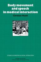 Body Movement and Speech in Medical Interaction (Studies in Emotion and Social Interaction) 0521031761 Book Cover