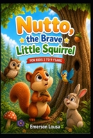 Nutto, the Brave Little Squirrel: A Children’s Story About Courage and Overcoming Fear for Ages 3–9 B0GZF1V945 Book Cover