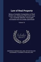 Law of Real Property: Being a Complete Compendium of Real Estate Law, Embracing All Current Case Law, Carefully Selected, Thoroughly Annotated and Accurately Epitomized, Volume 10 1376635224 Book Cover