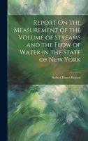 Report On the Measurement of the Volume of Streams and the Flow of Water in the State of New York 1020636696 Book Cover