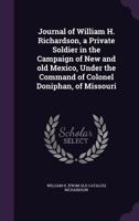 Journal Of William H. Richardson: A Private Soldier In The Campaign Of New And Old Mexico Under The Command Of Colonel Doniphan Of Missouri (1848) 1275644791 Book Cover