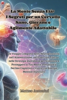 La Mente Senza Età: Un Viaggio Completo nella Neuroplasticità, nell'Alimentazione, nell'Esercizio Fisico e nelle Strategie Quotidiane per Stimolare e ... Energia Mentale Duratura (Italian Edition) B0F55KN734 Book Cover