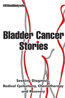 Bladder Cancer Stories: Seeking Diagnosis, Radical Cystectomy, Chemotherapy and Recovery 8412202961 Book Cover