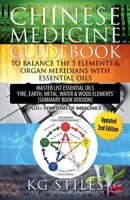 Chinese Medicine Guidebook Balance the 5 Elements & Organ Meridians with Essential Oils (Summary Book Version) (5 Element Series) 1393873383 Book Cover