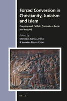 Forced Conversion in Christianity, Judaism and Islam : Coercion and Faith in Premodern Iberia and Beyond 9004416811 Book Cover