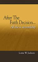 After the Faith Decision: All Else is Stewardship 155452167X Book Cover