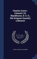 Charles (Lieut.-Colonel C.H. Blackburne, D. S. O., 5th Dragoon Guards); a Memoir 1298905885 Book Cover