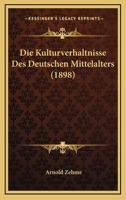 Die Kulturverhaltnisse Des Deutschen Mittelalters (1898) 1168413907 Book Cover