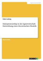 Entrepreneurship in der Agrarwirtschaft. Entwicklung eines theoretischen Modells 3668813256 Book Cover