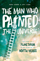 The Man Who Painted the Universe: The Story of a Planetarium in the Heart of the North Woods 0870207113 Book Cover