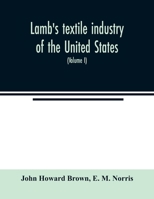 Lamb's textile industry of the United States, embracing biographical sketches of prominent men and a historical résumé of the progress of textile ... records to the present time 9354022642 Book Cover