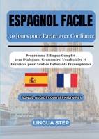 Espagnol Facile: 30 Jours pour Parler avec Confiance: Programme Bilingue Complet avec Dialogues, Grammaire, Vocabulaire et Exercices pour Adultes Débutants Francophones (French Edition) 2322596965 Book Cover