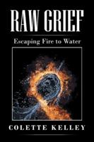 Raw Grief: Escaping Fire to Water 1496922387 Book Cover