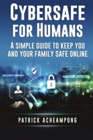 Cybersafe for Humans: A Simple Guide to Keep You and Your Family Safe Online 988759623X Book Cover